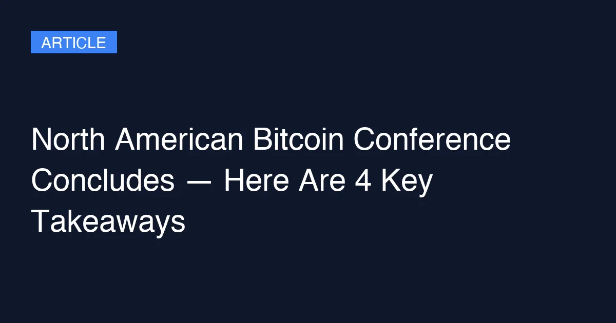 North American Bitcoin Conference Concludes — Here Are 4 Key Takeaways