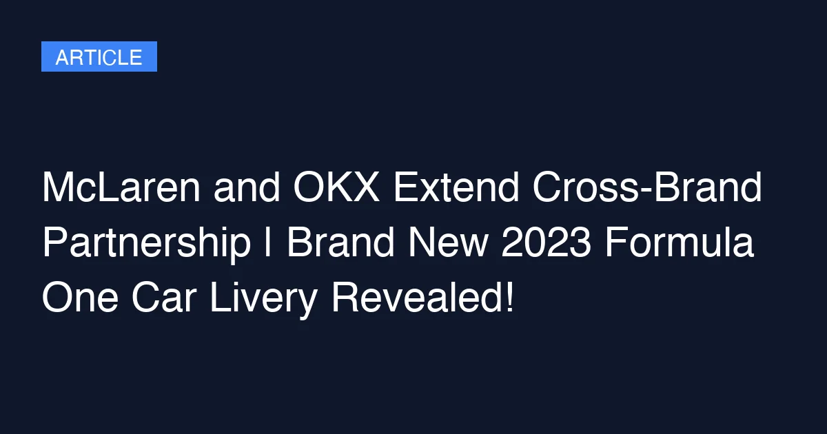 McLaren and OKX Extend Cross-Brand Partnership | Brand New 2023 Formula One Car Livery Revealed!