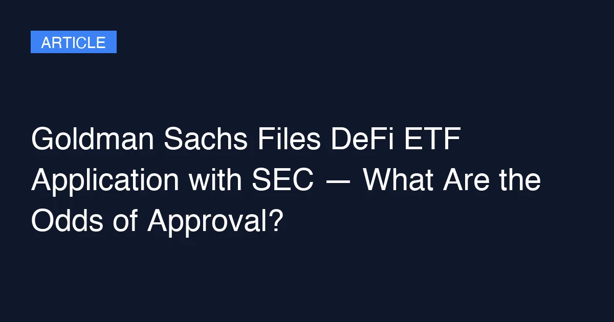 Goldman Sachs Files DeFi ETF Application with SEC — What Are the Odds of Approval?